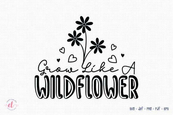 Grow Like a Wildflower SVG: Crafts & Graphics for Editorial Use