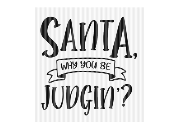 Santa Why You Be Judgin Graphics for Crafts